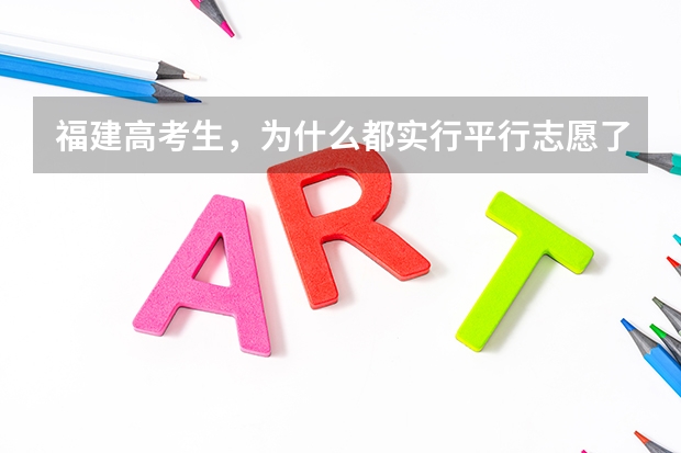 福建高考生，为什么都实行平行志愿了，一些院校还建议我把他们的填A志愿比较保险？