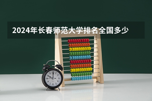 2024年长春师范大学排名全国多少