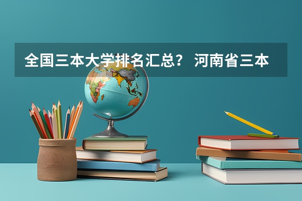 全国三本大学排名汇总？ 河南省三本大学排名