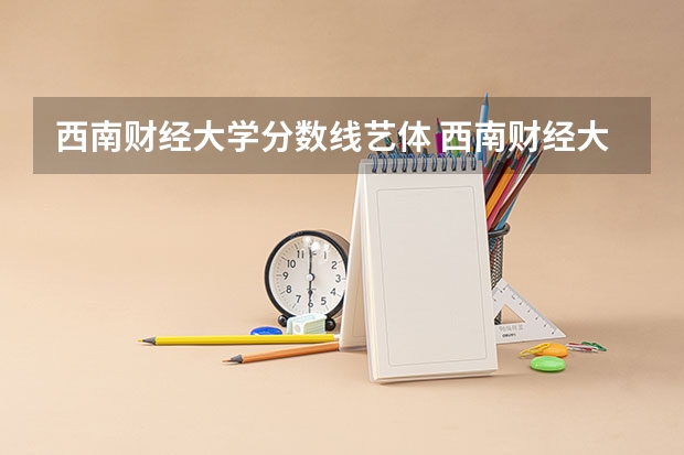 西南财经大学分数线艺体 西南财经大学面向财经类中职生的分数线