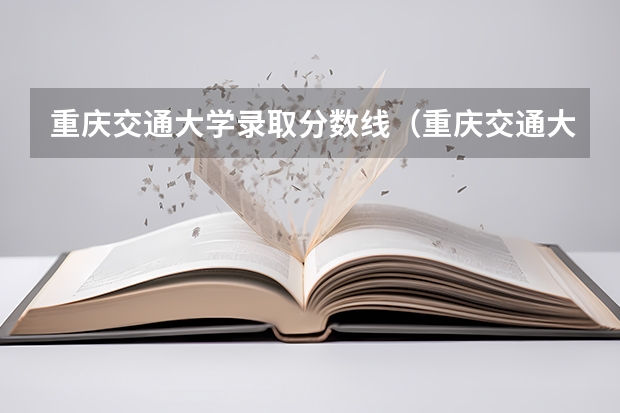 重庆交通大学录取分数线（重庆交通大学专科录取分数线历年）