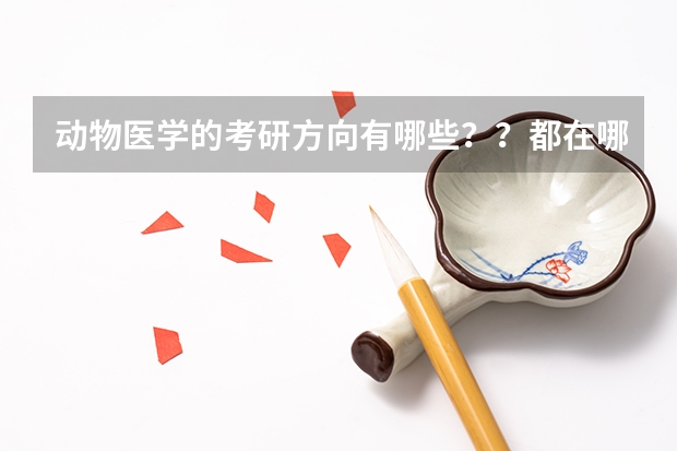 动物医学的考研方向有哪些？？都在哪些学校？？