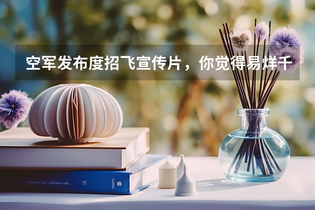 空军发布度招飞宣传片，你觉得易烊千玺有军人的气质吗