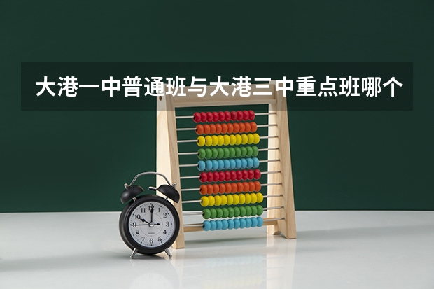 大港一中普通班与大港三中重点班哪个好