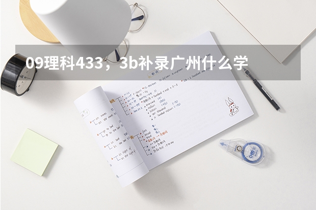 09理科433，3b补录广州什么学校好啊