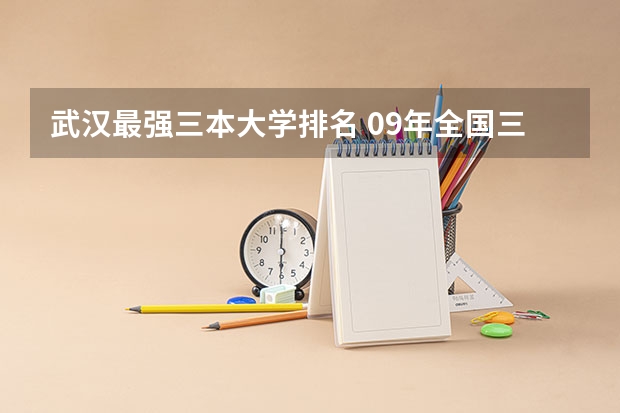 武汉最强三本大学排名 09年全国三本院校排名