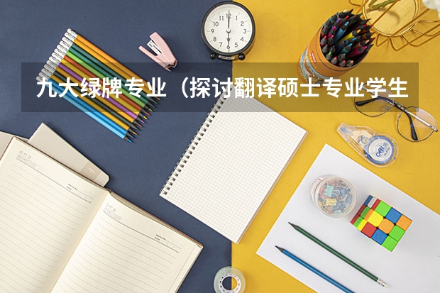 九大绿牌专业（探讨翻译硕士专业学生就业情况）