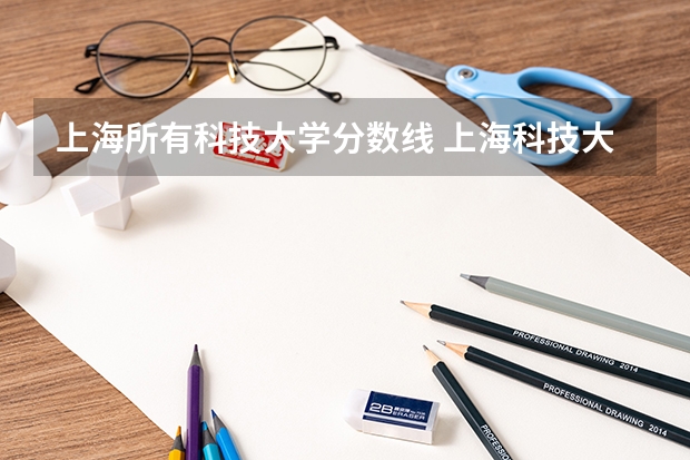 上海所有科技大学分数线 上海科技大学分数线