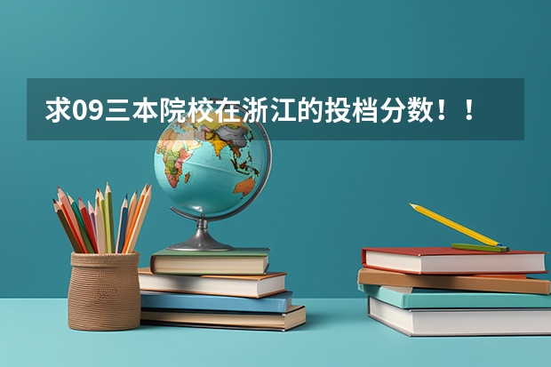 求09三本院校在浙江的投档分数！！急！！！ 文科大学排名及录取分数线