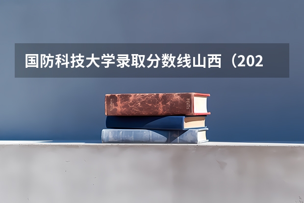 国防科技大学录取分数线山西（2023山西招生分数线）