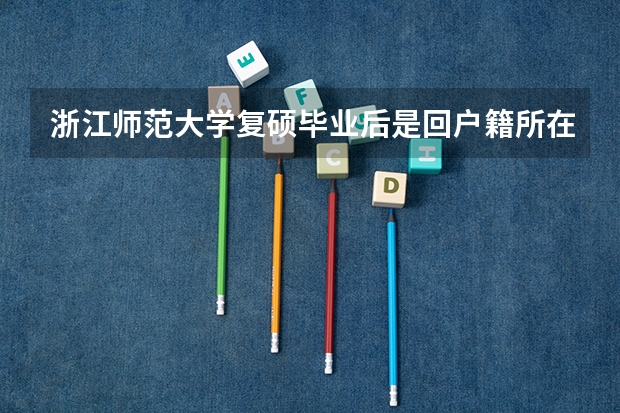 浙江师范大学复硕毕业后是回户籍所在地吗