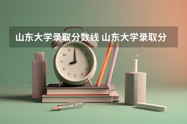 山东大学录取分数线 山东大学录取分数线