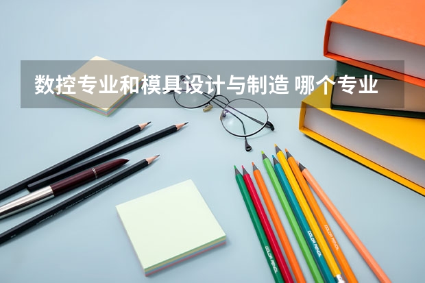 数控专业和模具设计与制造 哪个专业有前途```能分析下吗`？？？