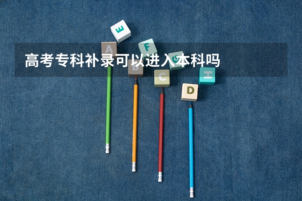 高考专科补录可以进入本科吗