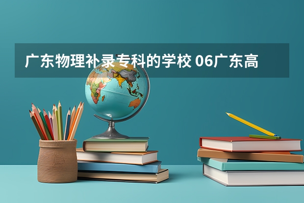 广东物理补录专科的学校 06广东高考三A补录院校名单及其专业