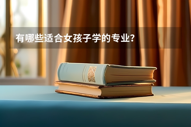 有哪些适合女孩子学的专业？