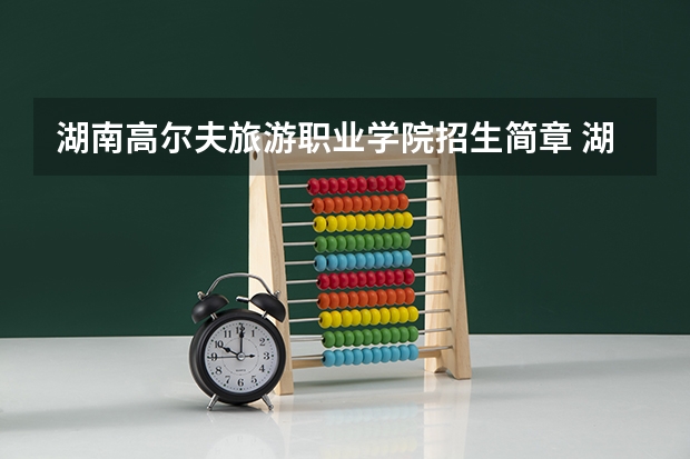 湖南高尔夫旅游职业学院招生简章 湖南高尔夫旅游职业学院招生人数