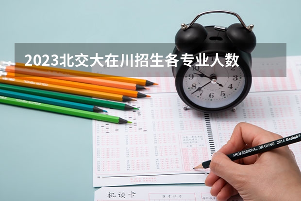 2023北交大在川招生各专业人数 北京交通大学威海校区研究生好不好?