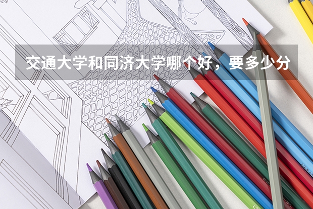 交通大学和同济大学哪个好，要多少分