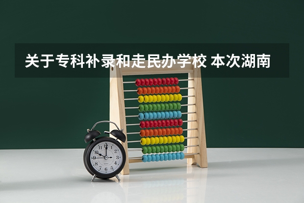 关于专科补录和走民办学校 本次湖南专科高校补录得学校有那些比较好?