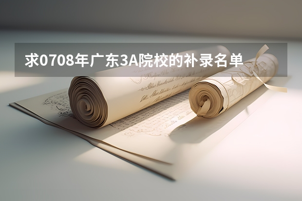 求07.08年广东3A院校的补录名单（东莞职业技术学院补录分数）