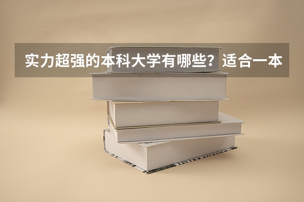 实力超强的本科大学有哪些?适合一本压线生捡漏吗?
