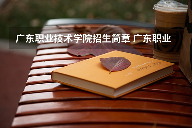 广东职业技术学院招生简章 广东职业技术学院招生人数