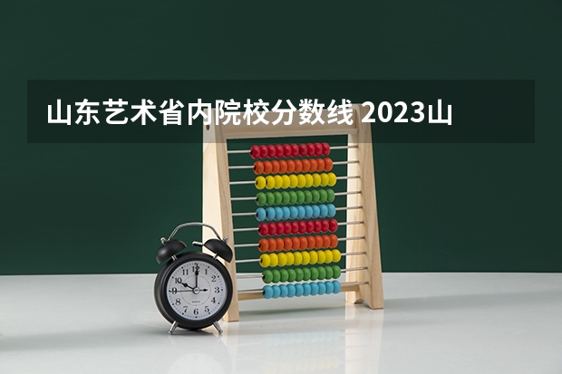 山东艺术省内院校分数线 2023山东高考艺术类分数线