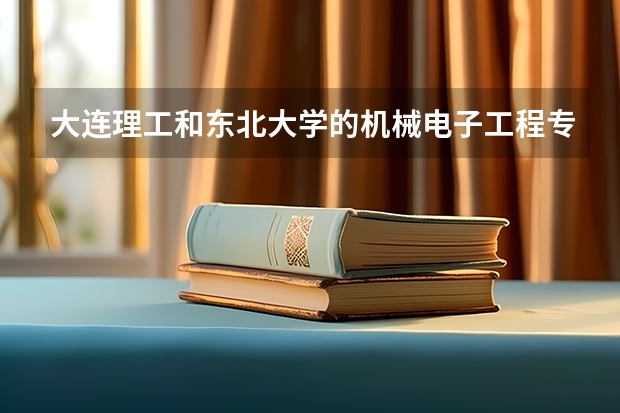 大连理工和东北大学的机械电子工程专业最低录取分数线是多少？