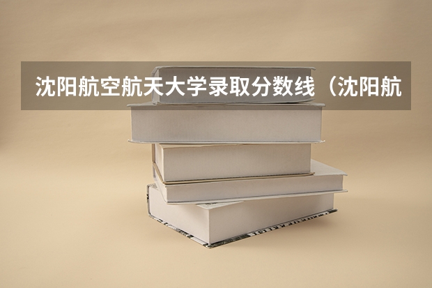 沈阳航空航天大学录取分数线（沈阳航空航天大学分数线）