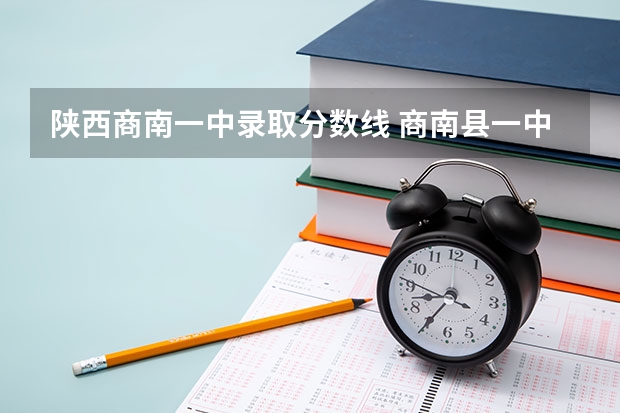 陕西商南一中录取分数线 商南县一中录取分数线