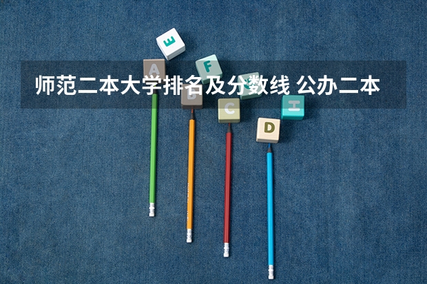 师范二本大学排名及分数线 公办二本最低分