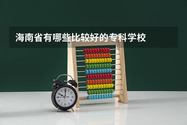 海南省有哪些比较好的专科学校