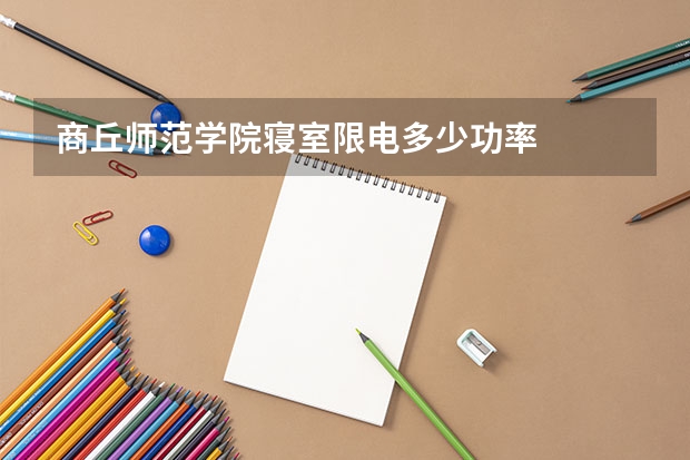 商丘师范学院寝室限电多少功率