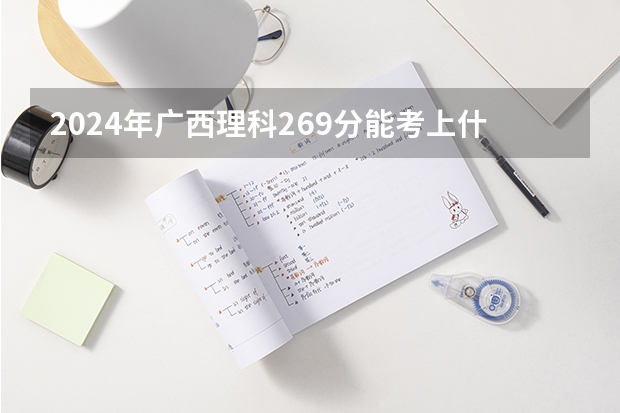 2024年广西理科269分能考上什么大学?