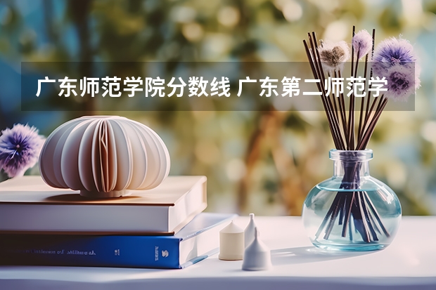 广东师范学院分数线 广东第二师范学院专业分数线