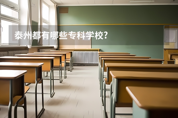 泰州都有哪些专科学校?