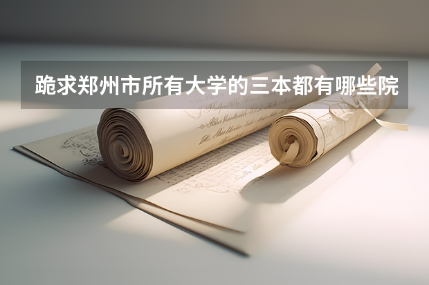 跪求郑州市所有大学的三本都有哪些院校