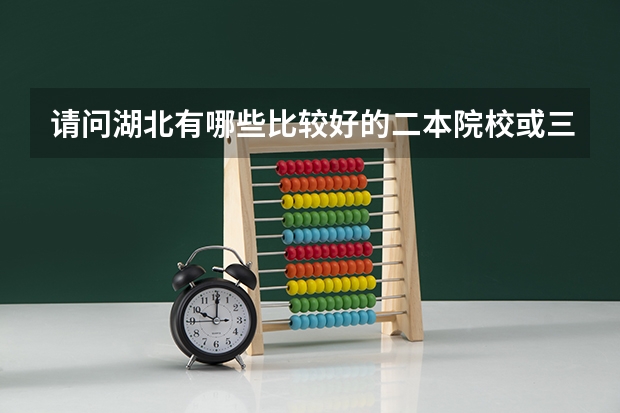 请问湖北有哪些比较好的二本院校或三本院校？