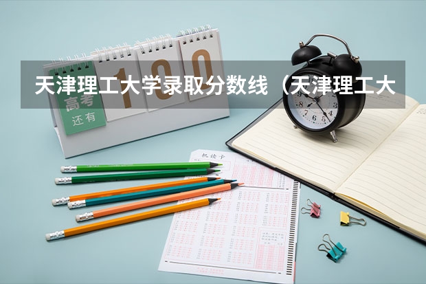 天津理工大学录取分数线（天津理工大学研究生分数线）