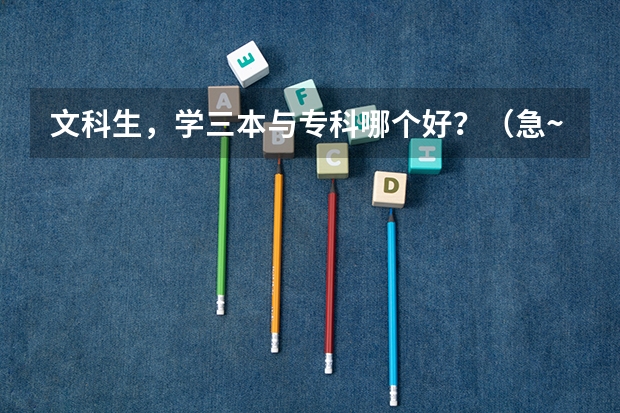 文科生，学三本与专科哪个好？（急~~~）