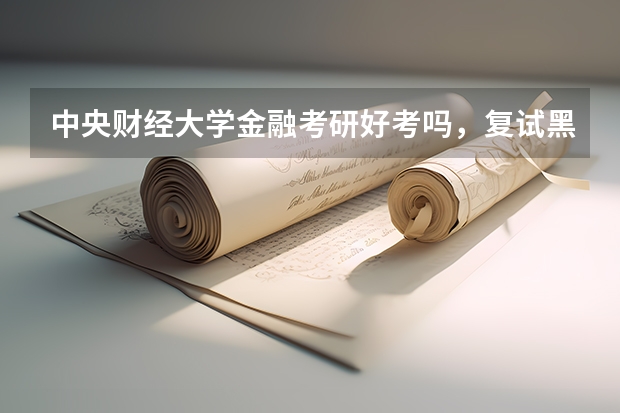 中央财经大学金融考研好考吗，复试黑吗？歧视三本吗？