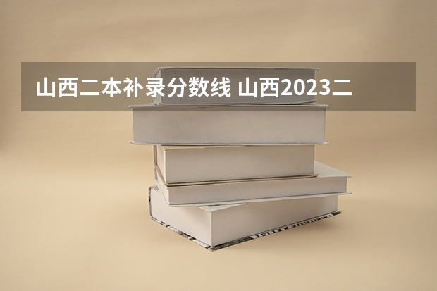 山西二本补录分数线 山西2023二本c类录取分数线
