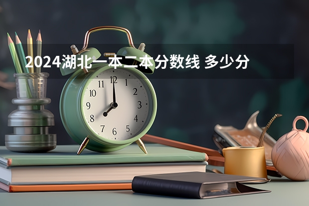 2024湖北一本二本分数线 多少分能上大学