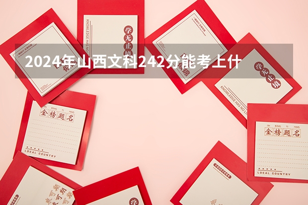 2024年山西文科242分能考上什么大学？