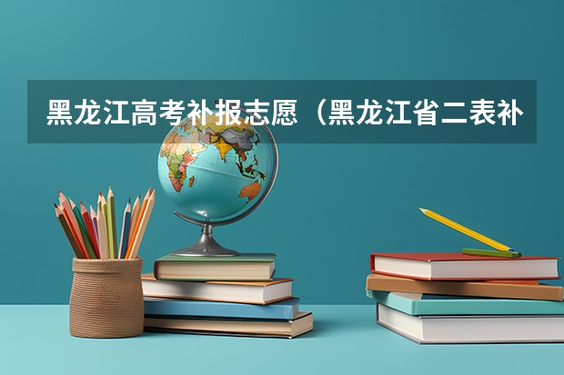 黑龙江高考补报志愿（黑龙江省二表补录时间）