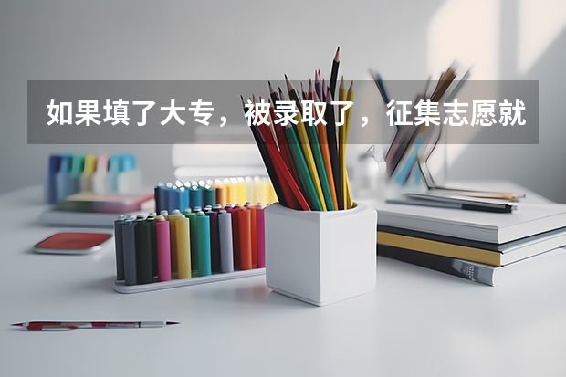 如果填了大专，被录取了，征集志愿就不能填了吗？如果没填大专，征集志愿也没录取，是不是没学上了？