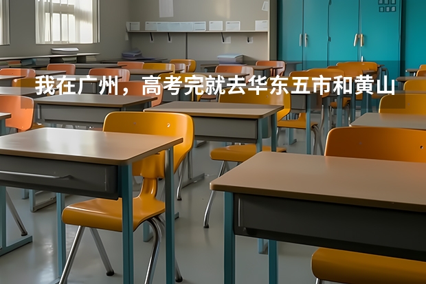 我在广州，高考完就去华东五市和黄山自助游，请问有什么好的旅游攻略