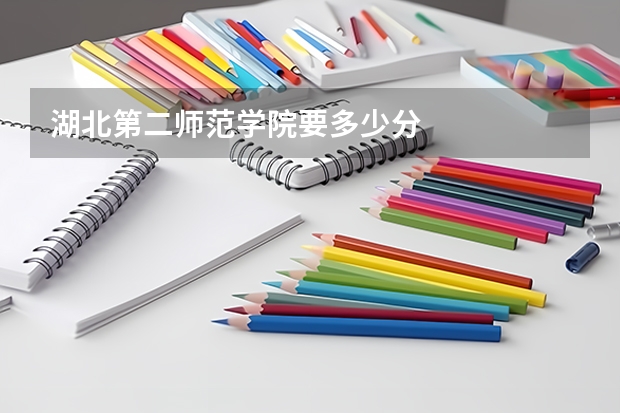 湖北第二师范学院要多少分