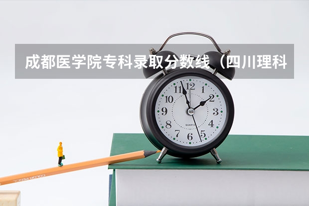 成都医学院专科录取分数线（四川理科成都医学院专科录取分数线）